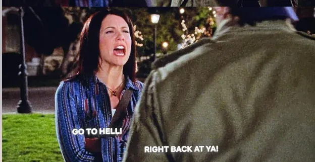 Lorelai Gilmore yelling "go to hell" at Luke replying "right back at ya