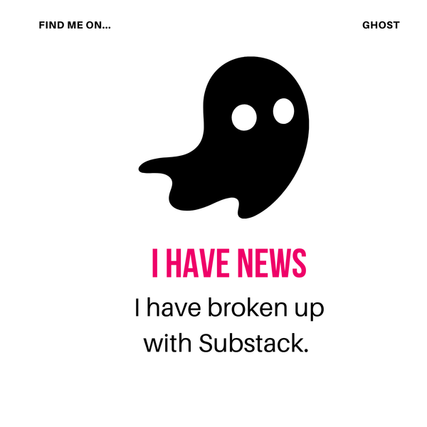 Image of a black ghost with text that reads, "I have news. I have broken up with Substack."